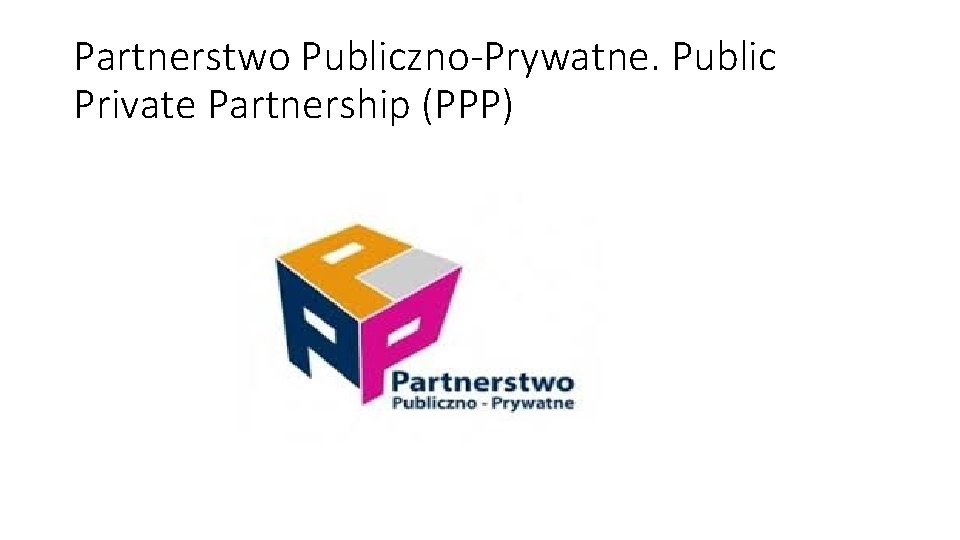 Partnerstwo Publiczno-Prywatne. Public Private Partnership (PPP) 