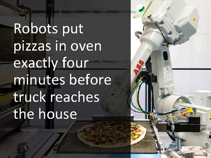 Robots put pizzas in oven exactly four minutes before truck reaches the house 