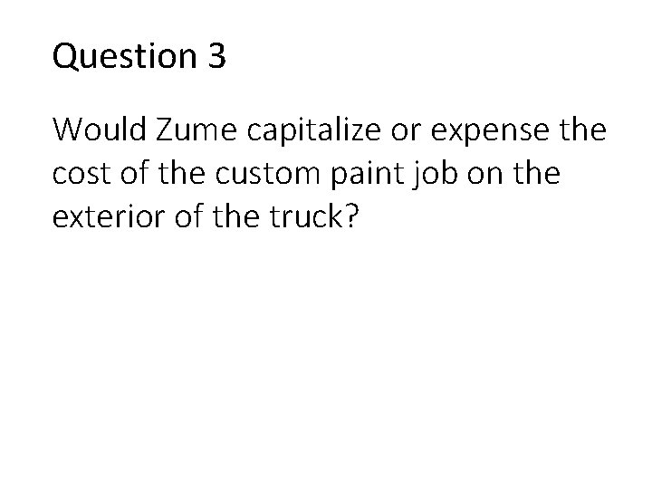 Question 3 Would Zume capitalize or expense the cost of the custom paint job