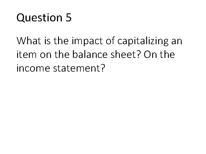 Question 5 What is the impact of capitalizing an item on the balance sheet?