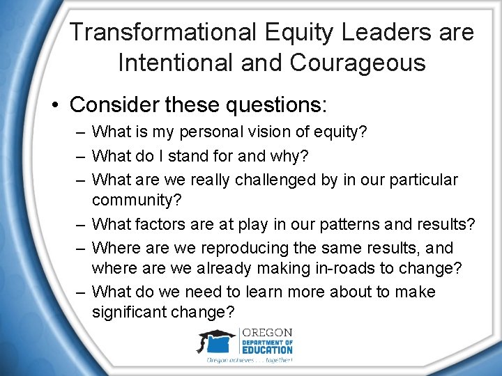 Transformational Equity Leaders are Intentional and Courageous • Consider these questions: – What is