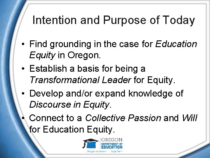 Intention and Purpose of Today • Find grounding in the case for Education Equity