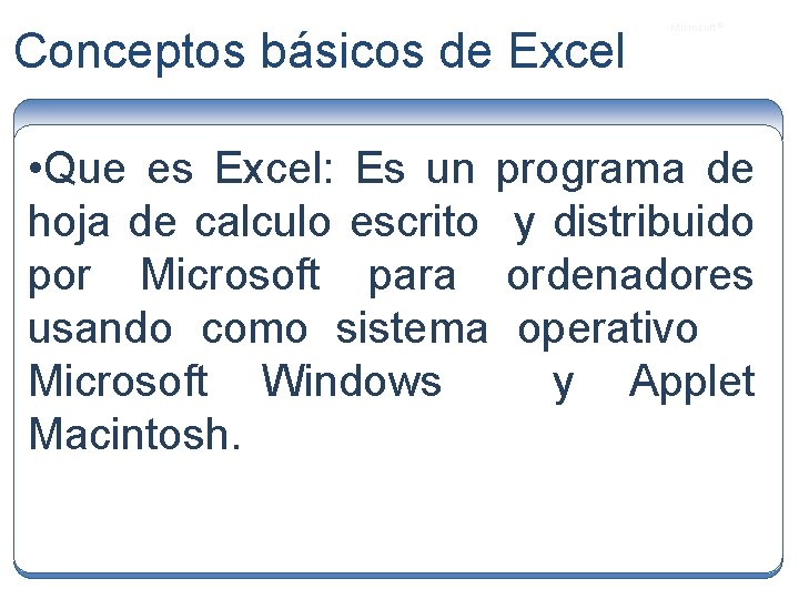 Conceptos básicos de Excel Microsoft ® • Que es Excel: Es un programa de