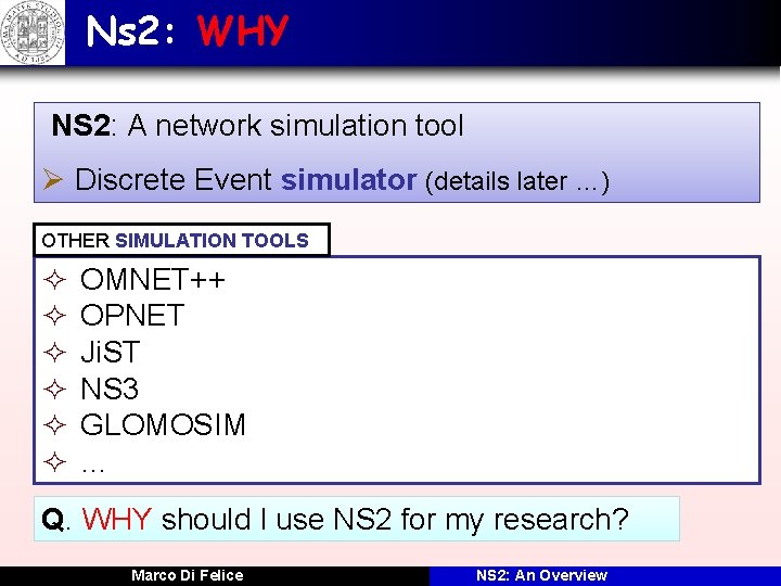 Ns 2: WHY NS 2: A network simulation tool Ø Discrete Event simulator (details