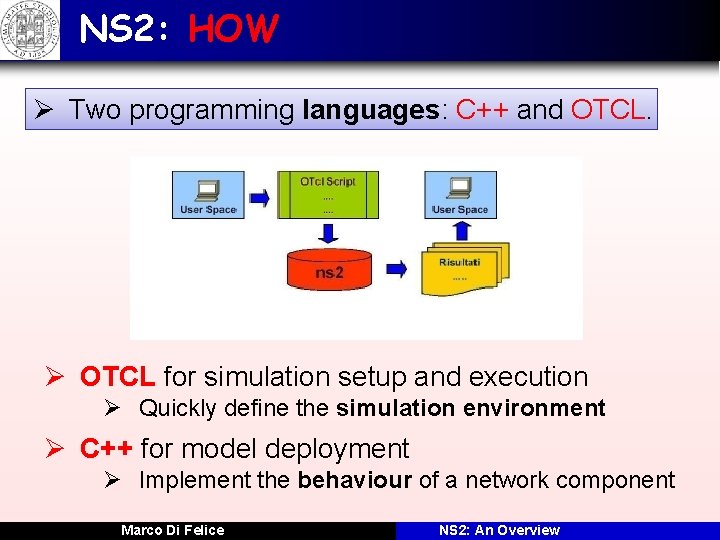 NS 2: HOW Ø Two programming languages: C++ and OTCL. Ø OTCL for simulation