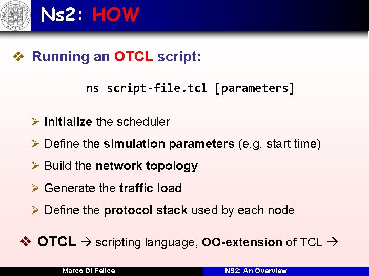 Ns 2: HOW v Running an OTCL script: ns script-file. tcl [parameters] Ø Initialize