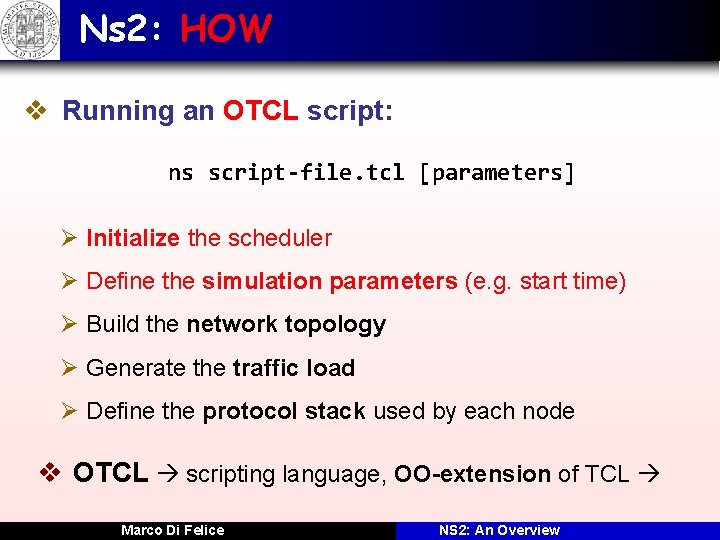 Ns 2: HOW v Running an OTCL script: ns script-file. tcl [parameters] Ø Initialize