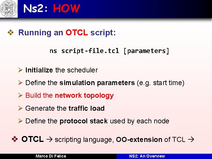 Ns 2: HOW v Running an OTCL script: ns script-file. tcl [parameters] Ø Initialize