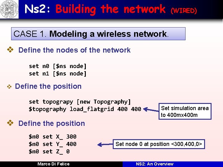 Ns 2: Building the network (WIRED) CASE 1. Modeling a wireless network. v Define