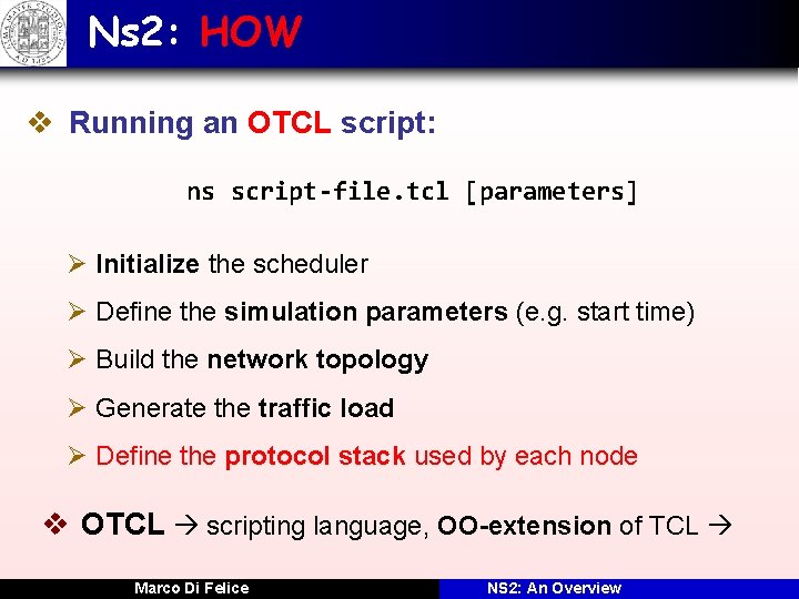 Ns 2: HOW v Running an OTCL script: ns script-file. tcl [parameters] Ø Initialize