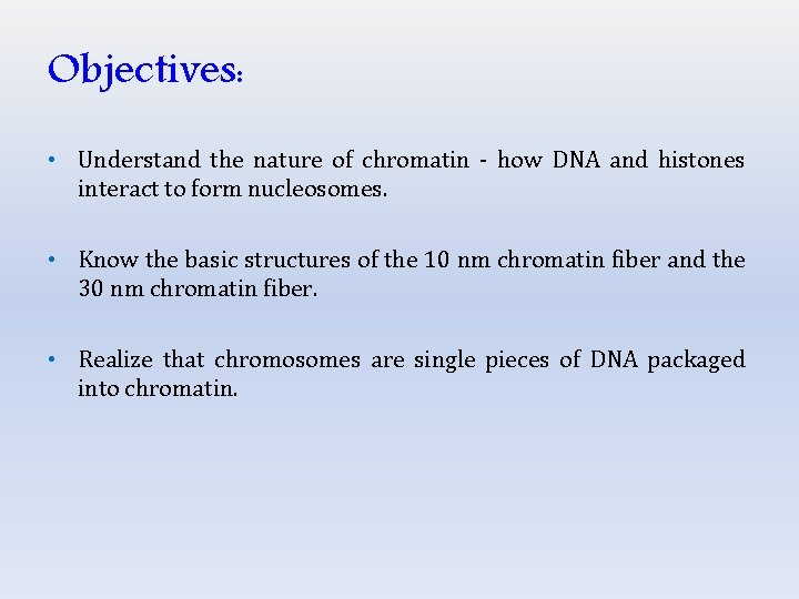 Objectives: • Understand the nature of chromatin - how DNA and histones interact to