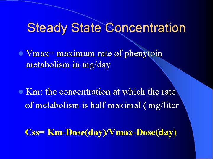 Steady State Concentration l Vmax= maximum rate of phenytoin metabolism in mg/day l Km: