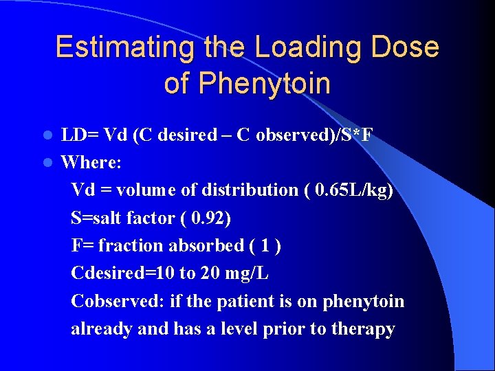 Estimating the Loading Dose of Phenytoin LD= Vd (C desired – C observed)/S*F l