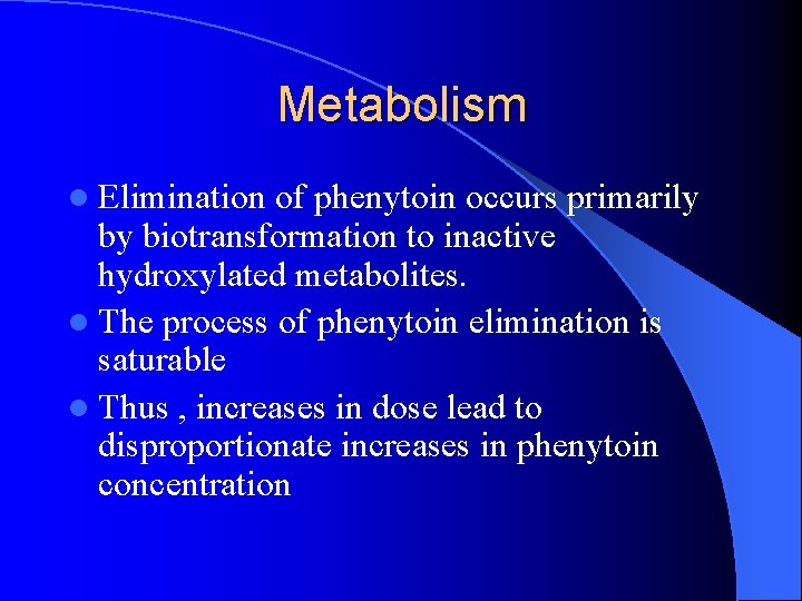 Metabolism l Elimination of phenytoin occurs primarily by biotransformation to inactive hydroxylated metabolites. l