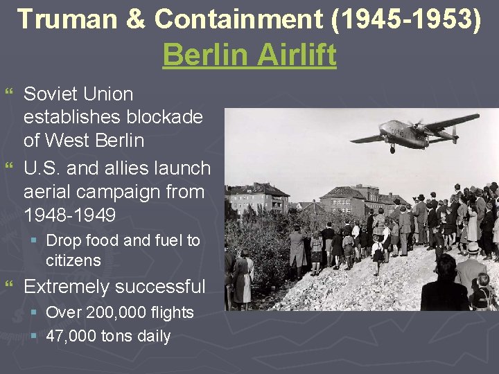 Truman & Containment (1945 -1953) Berlin Airlift Soviet Union establishes blockade of West Berlin