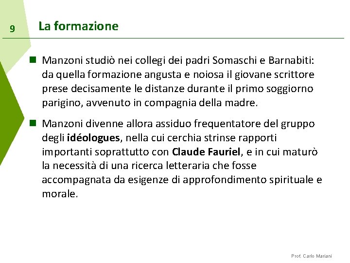 9 La formazione n Manzoni studiò nei collegi dei padri Somaschi e Barnabiti: da