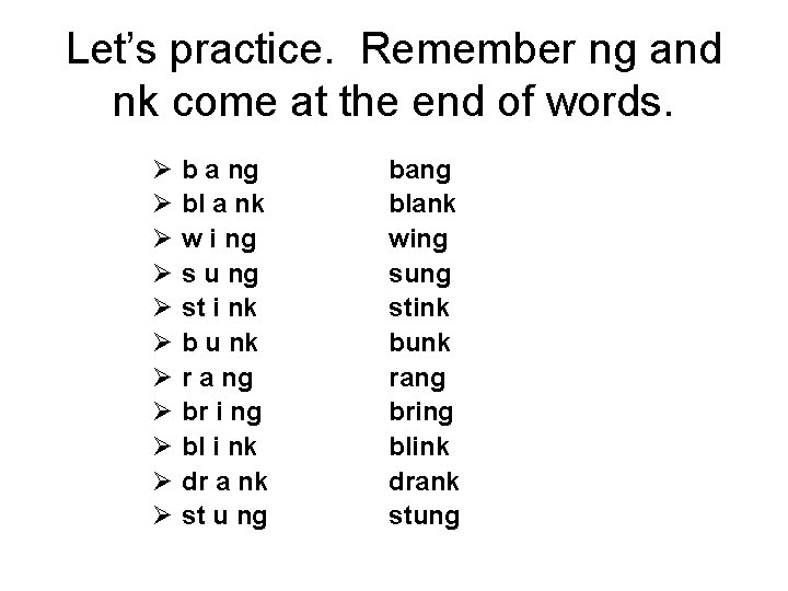 Let’s practice. Remember ng and nk come at the end of words. Ø Ø