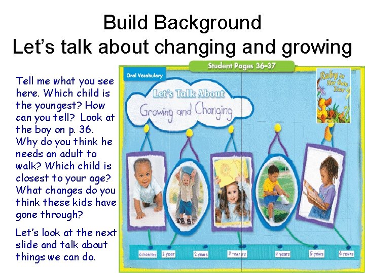 Build Background Let’s talk about changing and growing Tell me what you see here.