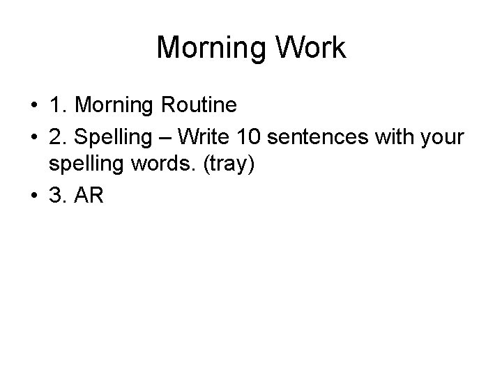 Morning Work • 1. Morning Routine • 2. Spelling – Write 10 sentences with