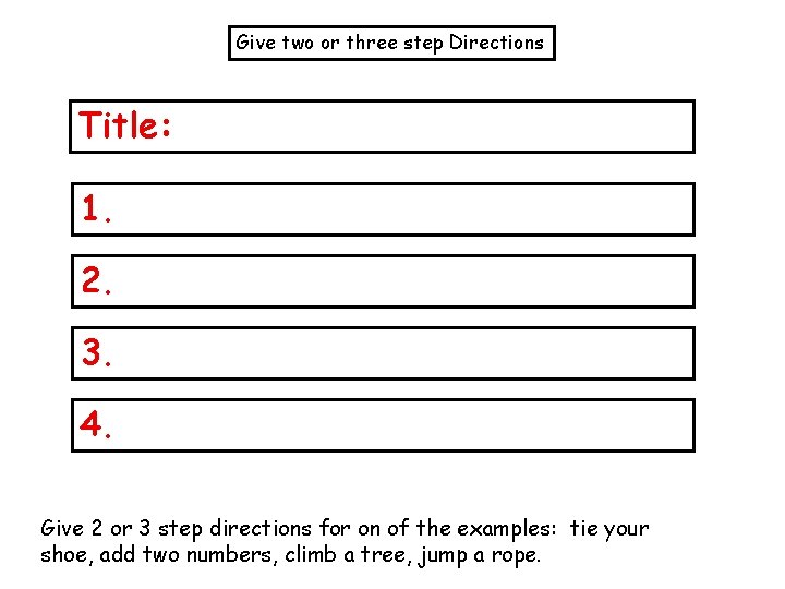 Give two or three step Directions Title: 1. 2. 3. 4. Give 2 or