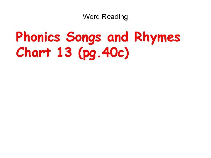 Word Reading Phonics Songs and Rhymes Chart 13 (pg. 40 c) 