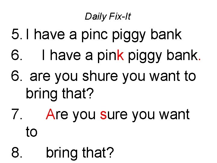 Daily Fix-It 5. I have a pinc piggy bank 6. I have a pink