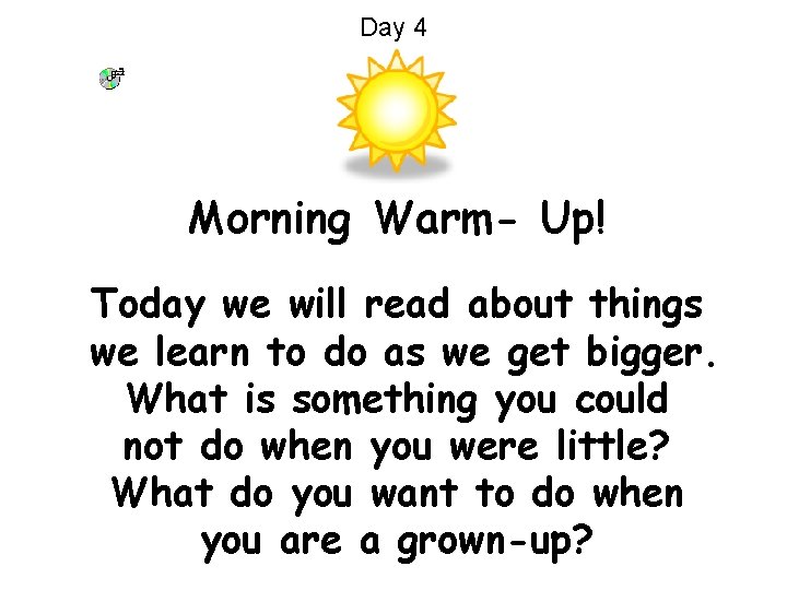Day 4 Morning Warm- Up! Today we will read about things we learn to