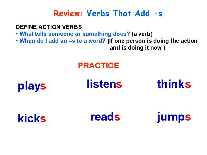 Review: Verbs That Add -s DEFINE ACTION VERBS • What tells someone or something