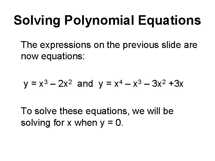 Solving Polynomial Equations The expressions on the previous slide are now equations: y =