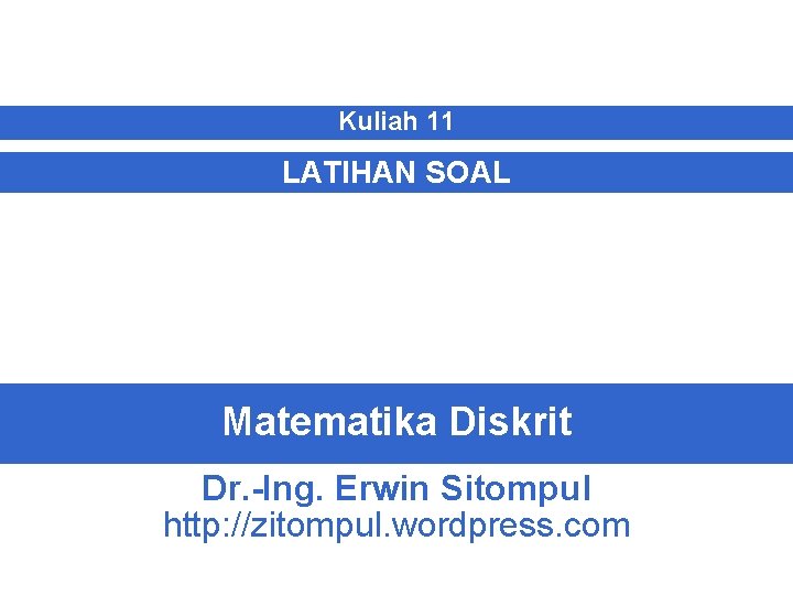 Kuliah 11 LATIHAN SOAL Matematika Diskrit Dr. -Ing. Erwin Sitompul http: //zitompul. wordpress. com