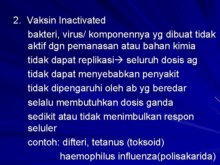 2. Vaksin Inactivated bakteri, virus/ komponennya yg dibuat tidak aktif dgn pemanasan atau bahan