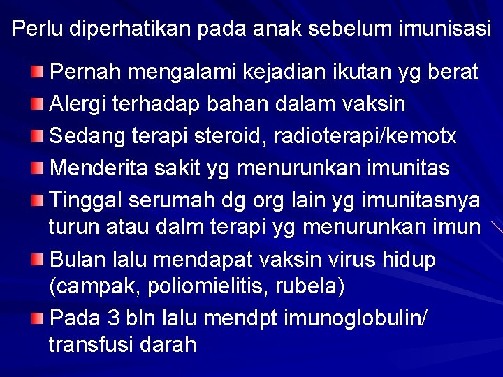 Perlu diperhatikan pada anak sebelum imunisasi Pernah mengalami kejadian ikutan yg berat Alergi terhadap