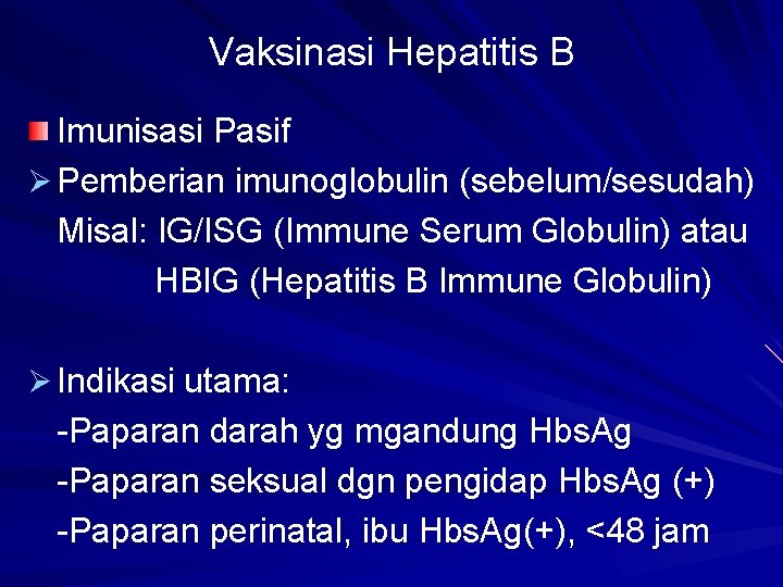 Vaksinasi Hepatitis B Imunisasi Pasif Ø Pemberian imunoglobulin (sebelum/sesudah) Misal: IG/ISG (Immune Serum Globulin)