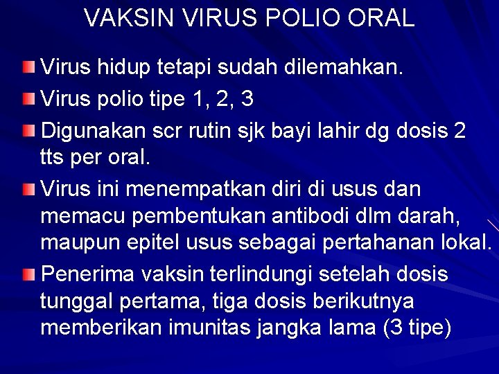 VAKSIN VIRUS POLIO ORAL Virus hidup tetapi sudah dilemahkan. Virus polio tipe 1, 2,