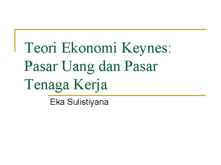 Teori Ekonomi Keynes: Pasar Uang dan Pasar Tenaga Kerja Eka Sulistiyana 