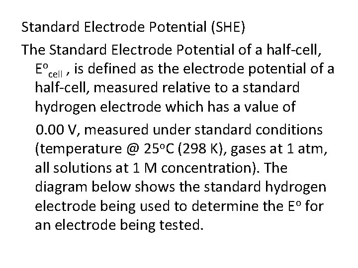 Standard Electrode Potential (SHE) The Standard Electrode Potential of a half-cell, Eocell , is Standard Electrode Potential (SHE) The Standard Electrode Potential of a half-cell, Eocell , is