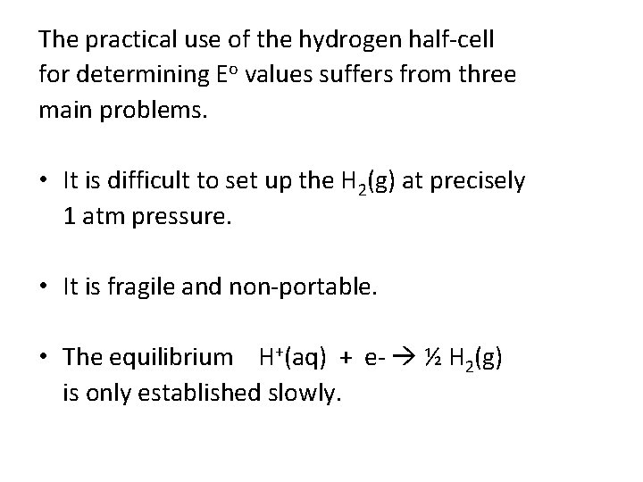 The practical use of the hydrogen half-cell for determining Eo values suffers from three The practical use of the hydrogen half-cell for determining Eo values suffers from three