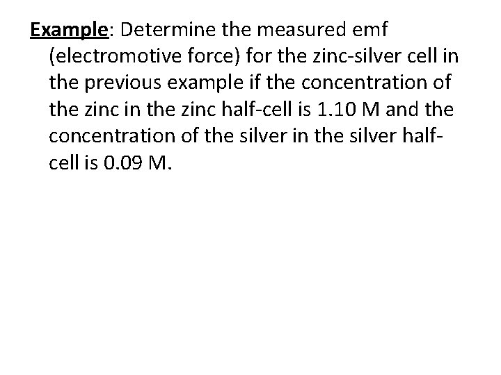 Example: Determine the measured emf (electromotive force) for the zinc-silver cell in the previous Example: Determine the measured emf (electromotive force) for the zinc-silver cell in the previous