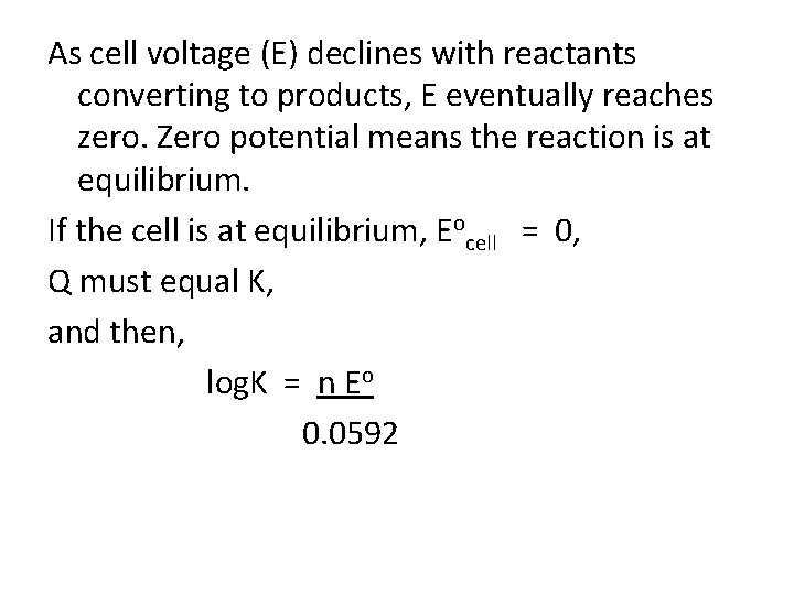 As cell voltage (E) declines with reactants converting to products, E eventually reaches zero. As cell voltage (E) declines with reactants converting to products, E eventually reaches zero.