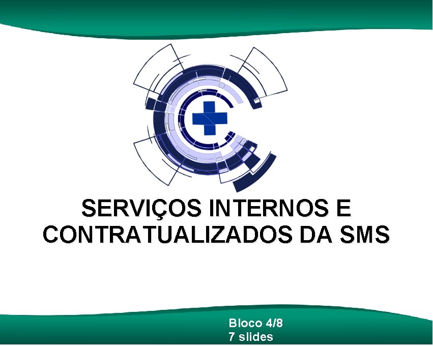 SERVIÇOS INTERNOS E CONTRATUALIZADOS DA SMS Bloco 4/8 7 slides 