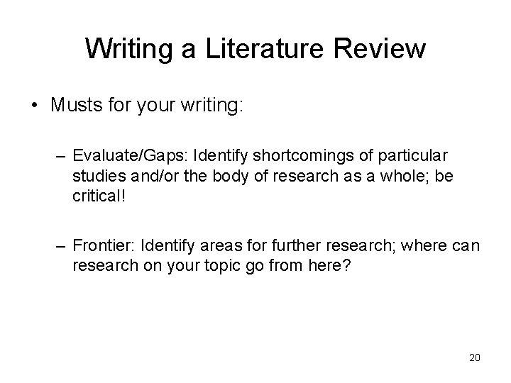 Writing a Literature Review • Musts for your writing: – Evaluate/Gaps: Identify shortcomings of