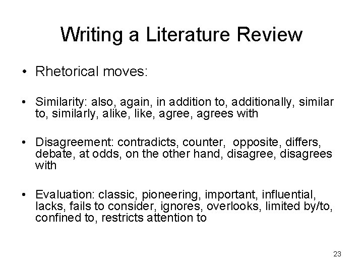 Writing a Literature Review • Rhetorical moves: • Similarity: also, again, in addition to,