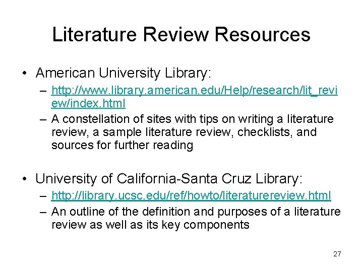 Literature Review Resources • American University Library: – http: //www. library. american. edu/Help/research/lit_revi ew/index.