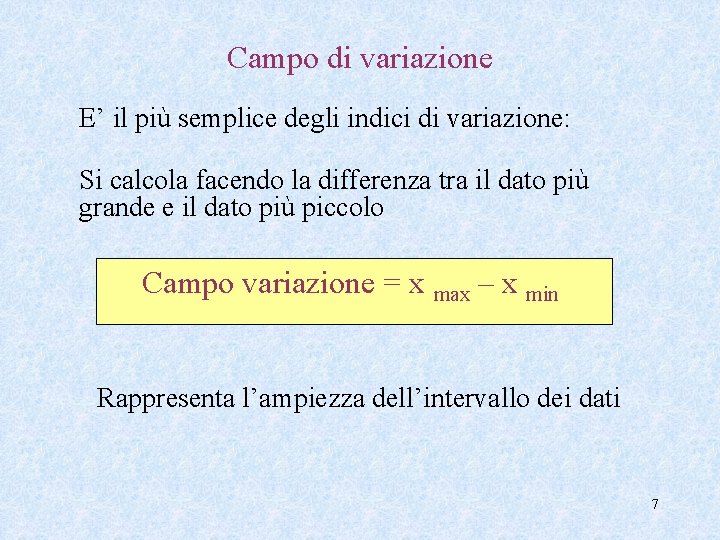 Campo di variazione E’ il più semplice degli indici di variazione: Si calcola facendo