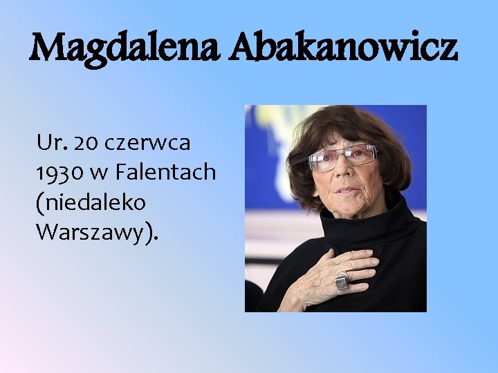 Magdalena Abakanowicz Ur. 20 czerwca 1930 w Falentach (niedaleko Warszawy). 