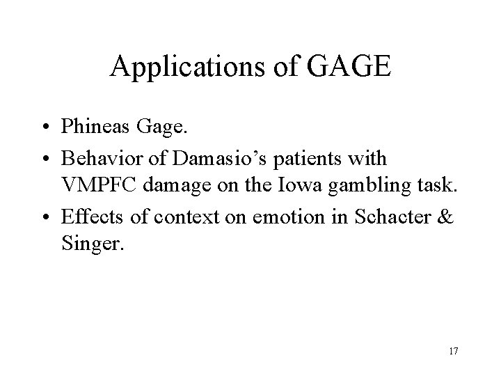 Applications of GAGE • Phineas Gage. • Behavior of Damasio’s patients with VMPFC damage