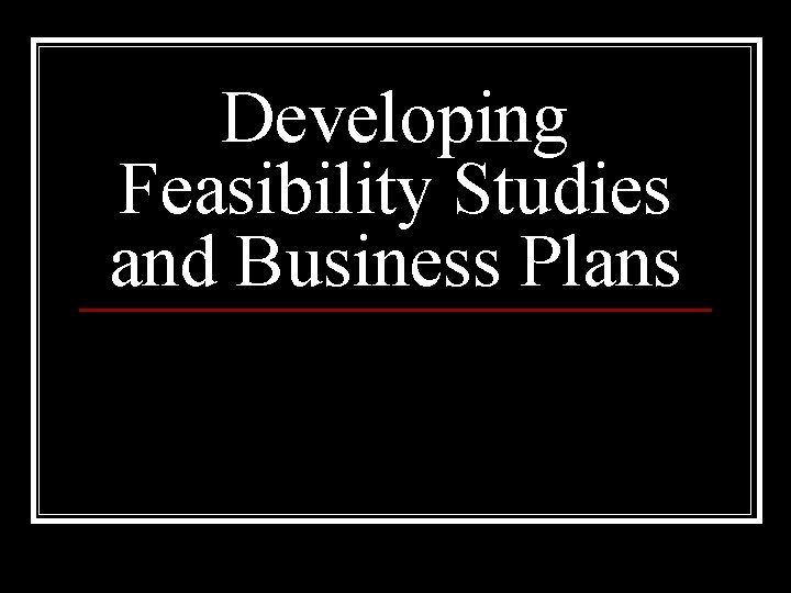 Developing Feasibility Studies and Business Plans 