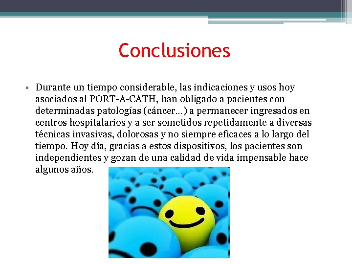 Conclusiones • Durante un tiempo considerable, las indicaciones y usos hoy asociados al PORT-A-CATH,