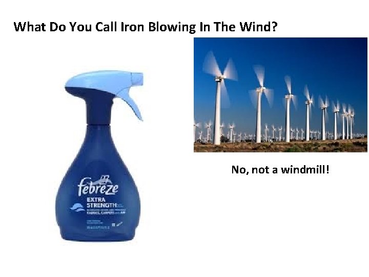 What Do You Call Iron Blowing In The Wind? No, not a windmill! What Do You Call Iron Blowing In The Wind? No, not a windmill!