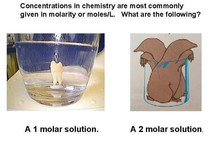 Concentrations in chemistry are most commonly given in molarity or moles/L. What are the Concentrations in chemistry are most commonly given in molarity or moles/L. What are the